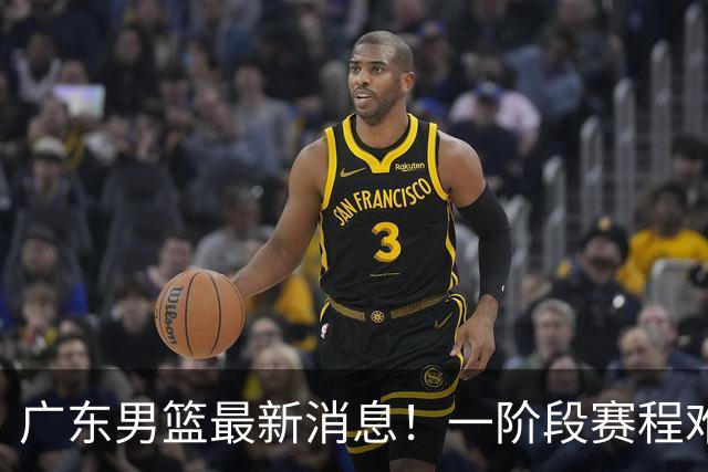 广东男篮最新消息！一阶段赛程难度大，胡明轩担任亚运会旗手，或签外援拉塞尔